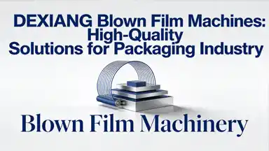 /DEXIANG Blown Film Machines: High-Quality Solutions for Packaging Industry